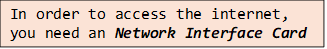 In order to access the internet, you need an Network Interface Card (NIC).