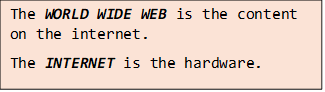 The WORLD WIDE WEB is the content on the internet.
The INTERNET is the hardware.
